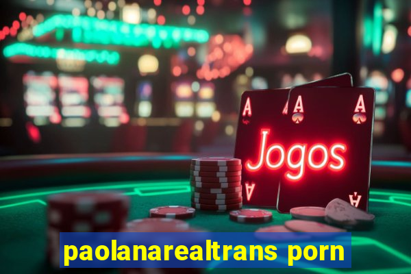 paolanarealtrans porn